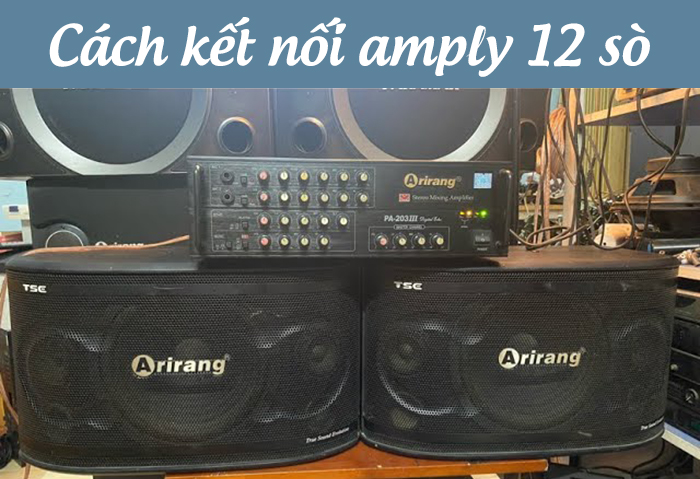 Cách kết nối amply 12 sò